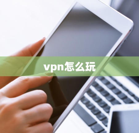 vpn怎么玩